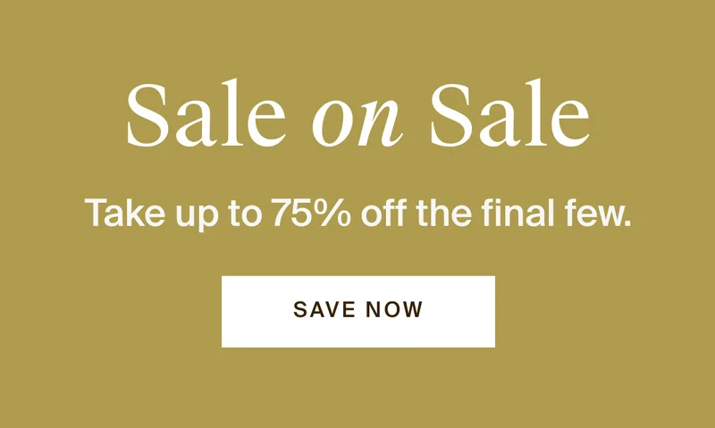 Sale on sale, up to 75% off the final few. Save now!