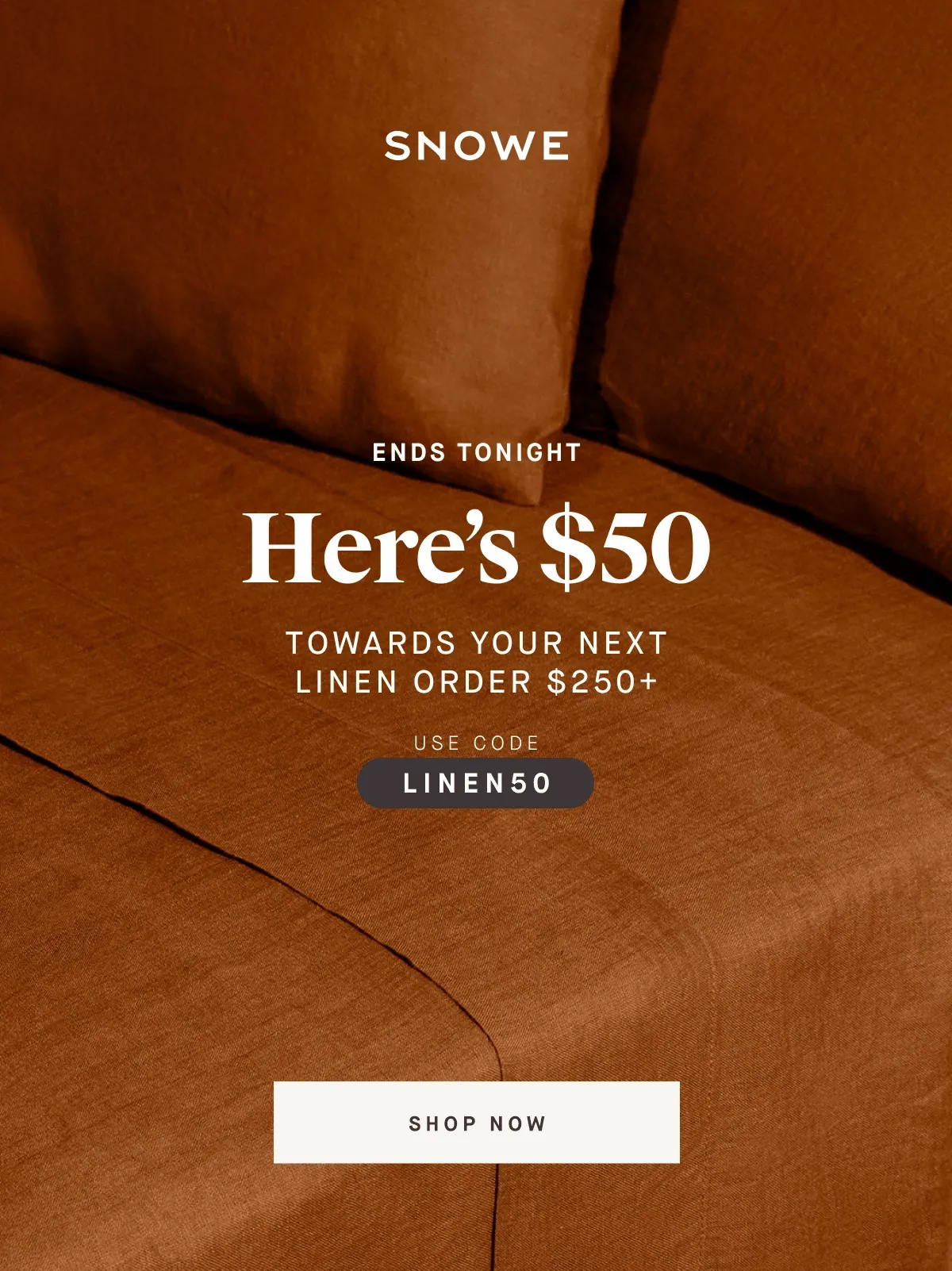 Here’s $50 TOWARDS YOUR NEXT LINEN ORDER $250+ use code discount code SHOP NOW