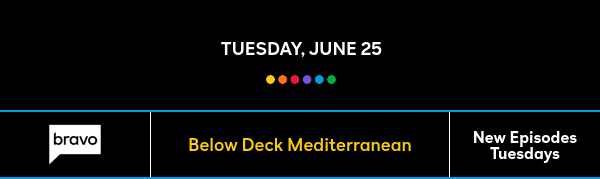 Tuesday, June 25 - Below Deck Mediterranean - New Episodes Tuesdays