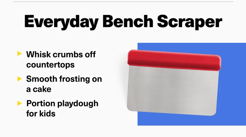 Everyday Bench Scraper - Whisk crumbs off countertops. Smooth frosting on a cake. Portion playdough for kids.