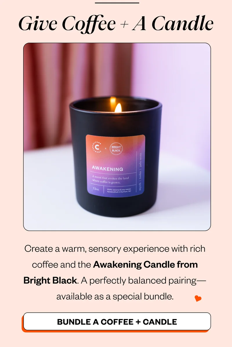 Awakening Candle Grab the Awakening Candle from Bright Black and bundle with any coffee of your choice for a special bundle discount. CTA: Shop the Coffee + Candle Bundle Awakening Candle Grab the Awakening Candle from Bright Black and bundle with any coffee of your choice for a special bundle discount. CTA: Shop the Coffee + Candle Bundle