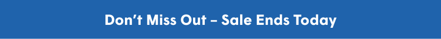 Dont Miss Out - Sale Ends Today