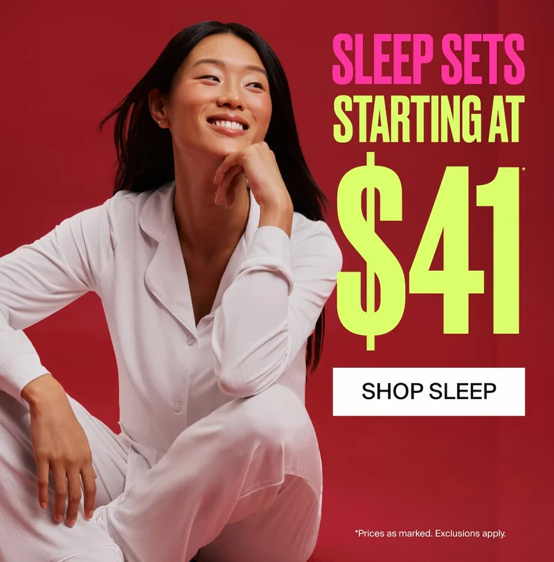 SLEEP SETS STARTING AT $41* SHOP SLEEP *Prices as marked. Exclusions apply.