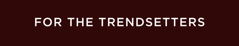For The Trendsetters