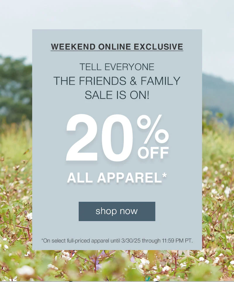 Shop 20% Off Apparel For Our Friends and Family Event Online Only!