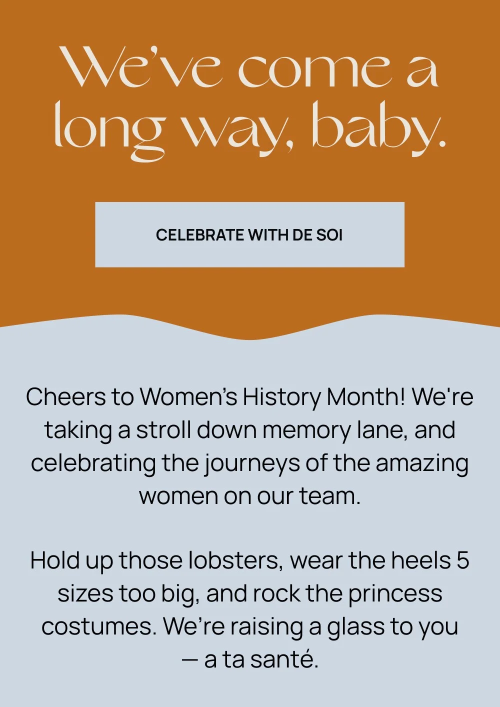We've come a long way, baby. | CELEBRATE WITH DE SOI