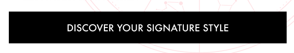 DISCOVER YOUR SIGNATURE STYLE