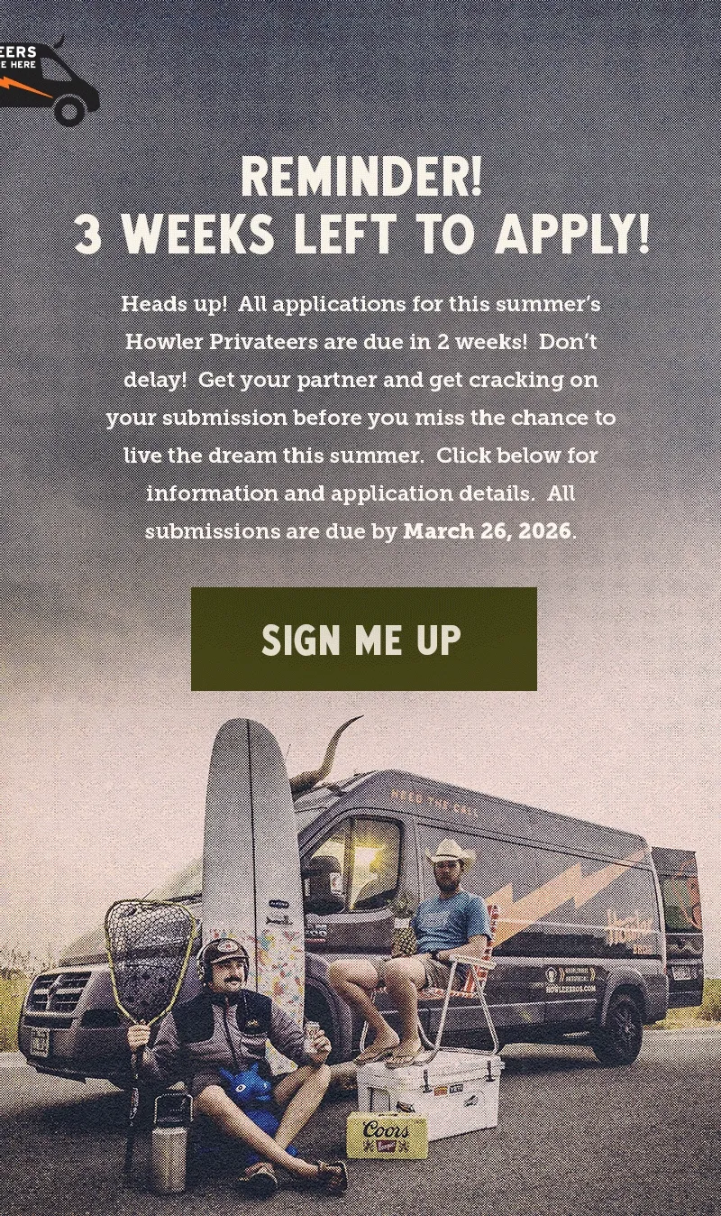 Heads up!  All applications for this summer’s Howler Privateers are due in 3 weeks!  Don’t delay!  Get your partner and get cracking on your submission before you miss the chance to live the dream this summer.  Click below for information and application details.  All submissions are due by March 26, 2026.