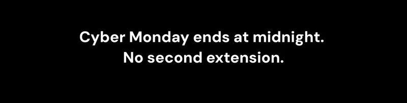 Cyber Monday ends at midnight. No second extension.
