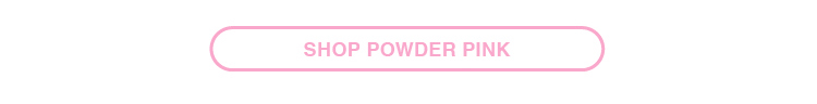 SHOP POWDER PINK