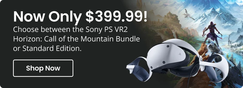 Now Only $399.99! Choose between the Sony PS VR2 Horizon: Call of the Mountain Bundle or Standard Edition. | Shop Now