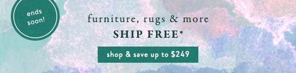 furniture, rugs & more Ship Free* shop & save up to $249