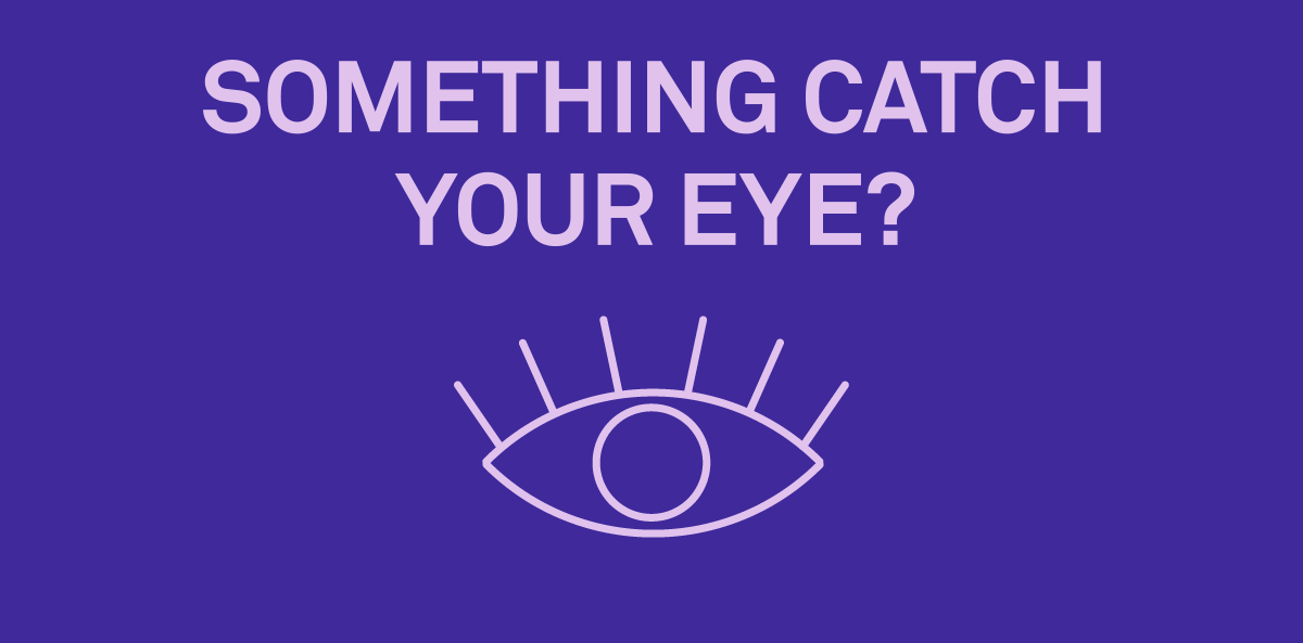 Something caught your eye?