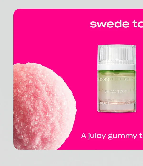 swede tooth + me A juicy gummy that’s extra soft.