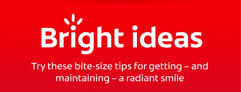 Bright ideas Try these bite-size tips for getting – and maintaining – a radiant smile