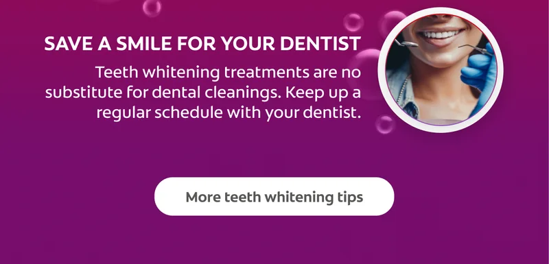 Save a smile for your dentist Teeth whitening treatments are no substitute for dental cleanings. Keep up a regular schedule with your dentist. Click here for more teeth whitening tips
