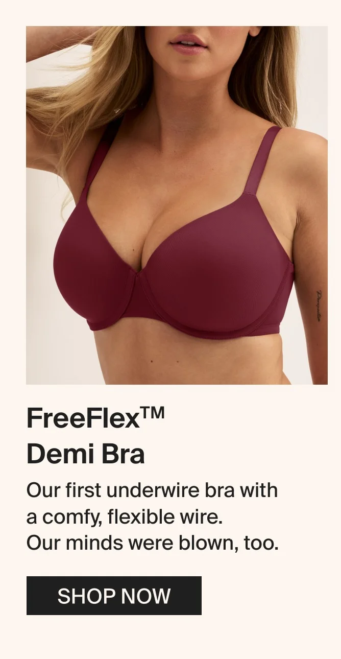 FreeFlex™ Demi Bra - Our first underwire bra with a comfy, flexible wire. Our minds were blown, too.&nbsp;SHOP NOW