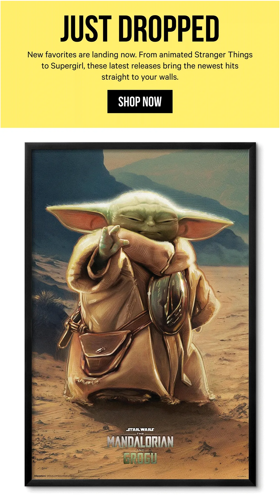 Just Dropped: New favorites are landing now. From animated Stranger Things to Supergirl, these latest releases bring the newest hits straight to your walls.