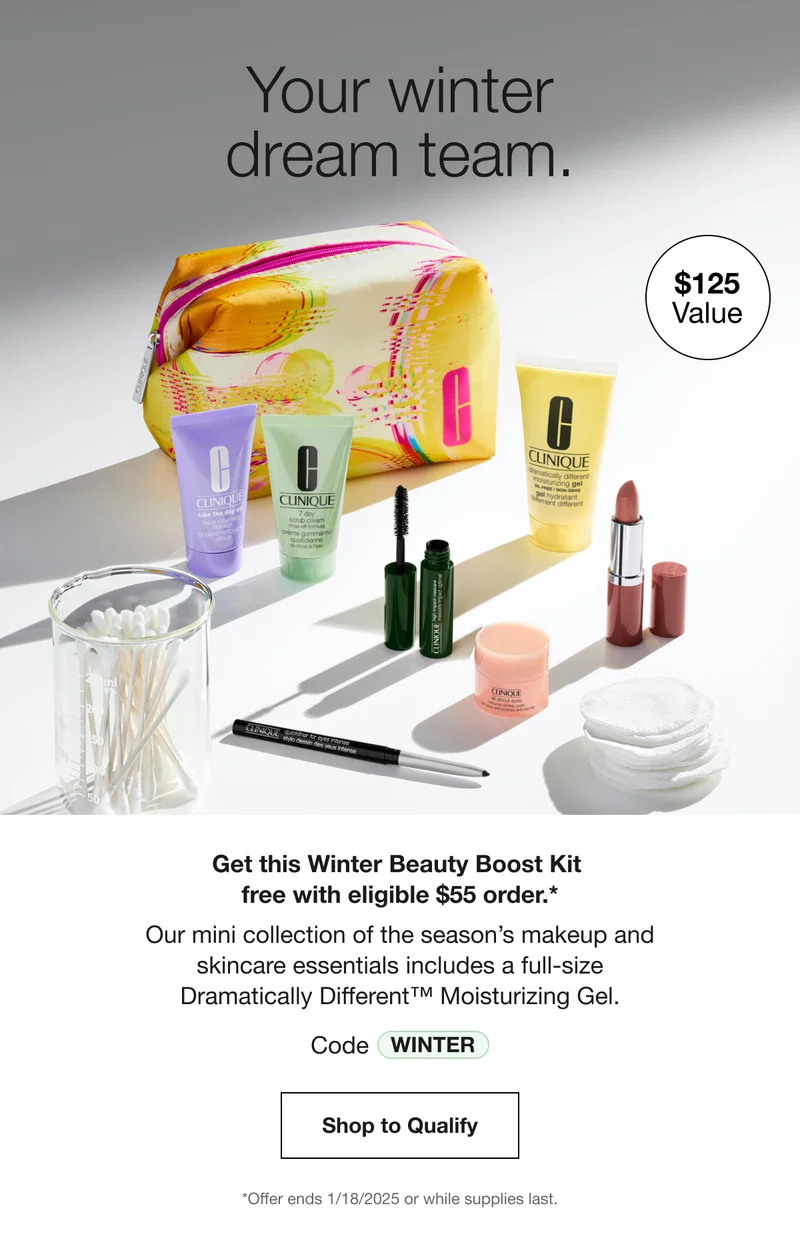 Your winter dream team. | $125 Value | Get this Winter Beauty Boost Kit free with eligible $55 order.*Our mini collection of the season’s makeup and skincare essentials includes a full-size Dramatically Different™ Moisturizing Gel. | Code discount code | Shop to Qualify | *Offer ends 1/18/2025 or while supplies last.