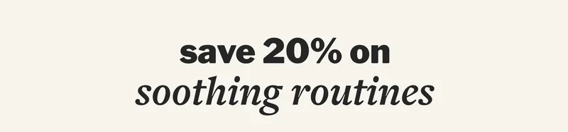 save 20% on soothing routines