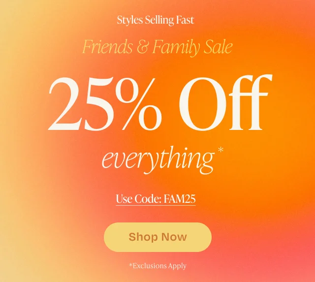Friends & Family Sale 25% Off - Styles selling fast