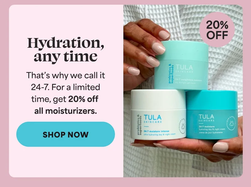Hydration, any time That's why we call it 24-7. For a limited time, get 20% off all moisturizers. -- SHOP NOW