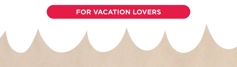 FOR VACATION LOVERS
