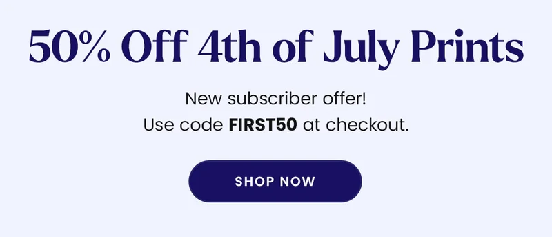 50% off 4th of July Prints | New subscriber offer! Use code FIRST50 at checkout. | Shop Now