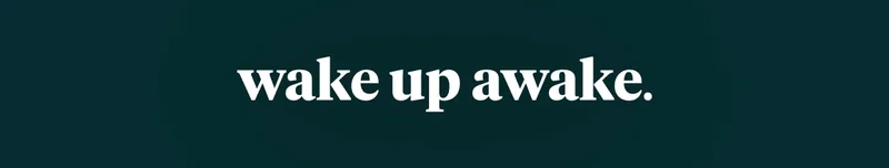 wake up awake.