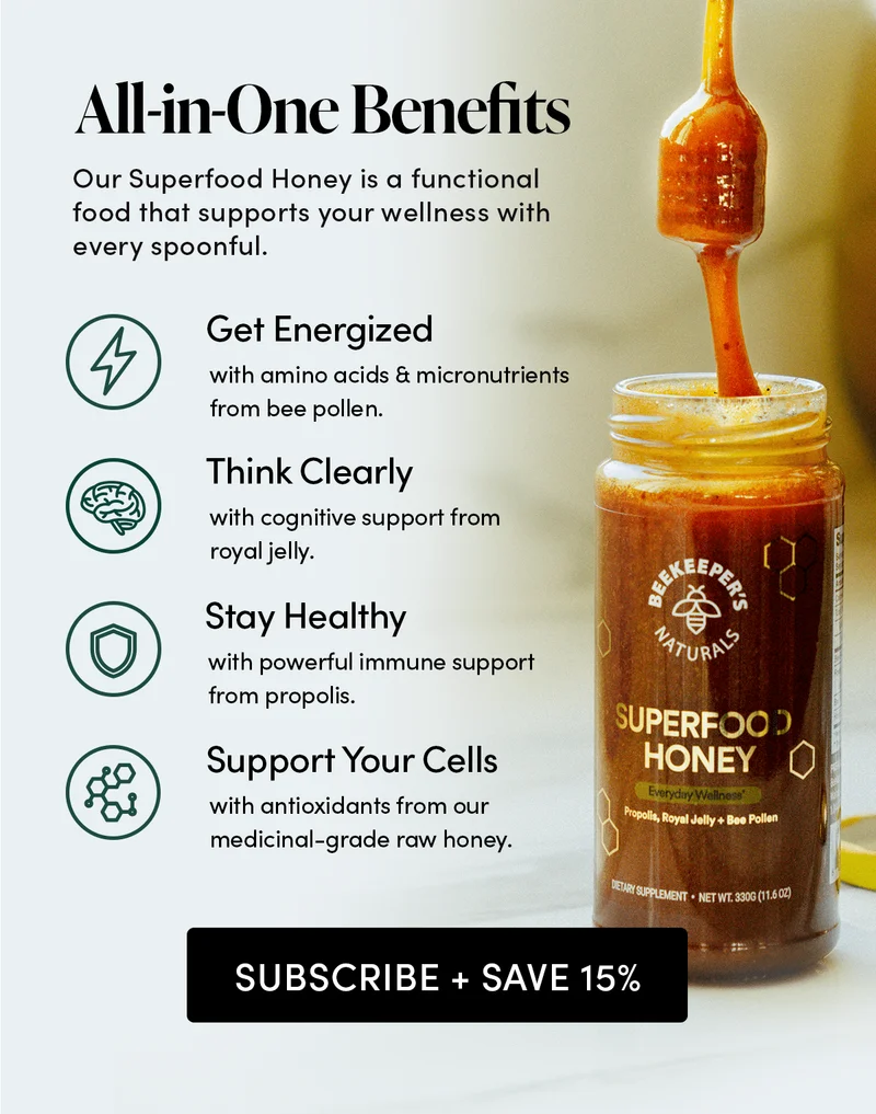 All-in-One Benefits        Our Superfood Honey is a functional food that supports your wellness with every spoonful.         Get Energized  with amino acids & micronutrients from bee pollen.     Think Clearly with cognitive support from royal jelly.    Stay Healthy with powerful immune support from propolis.  Support Your Cells    with antioxidants from our medicinal-grade raw honey.