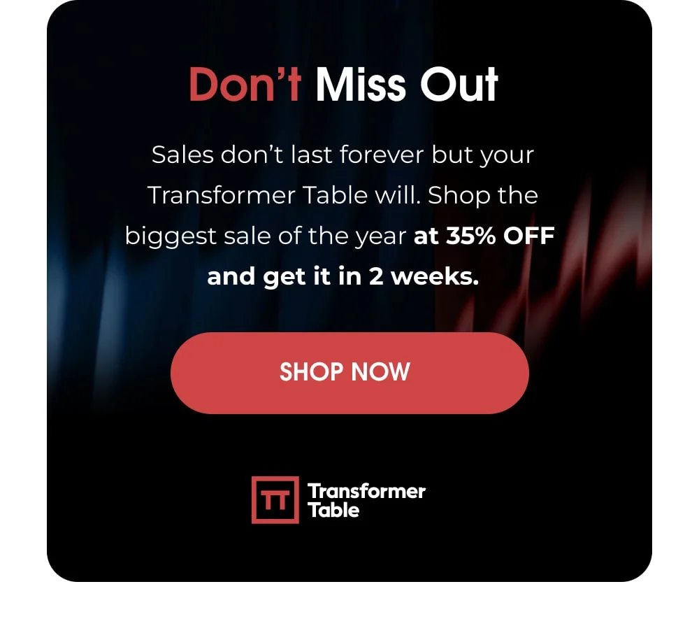 Experience style and adaptability with Transformer Tables, crafted for any room and every occasion.