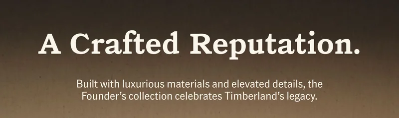 A Crafted Reputation. Built with luxurious materials and elevated details, the Founder's collection celebrates Timberland's legacy.