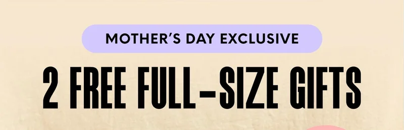 MOTHER'S DAY EXCLUSIVE - 2 FREE FULL-SIZE SKINCARE GIFT