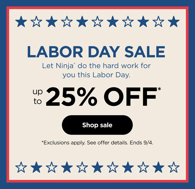 Labor Day Sale--Let Ninja do the heard work for you this Labor Day. Up to 25% off* *Exclusions apply. See offer details. Ends 9/4.