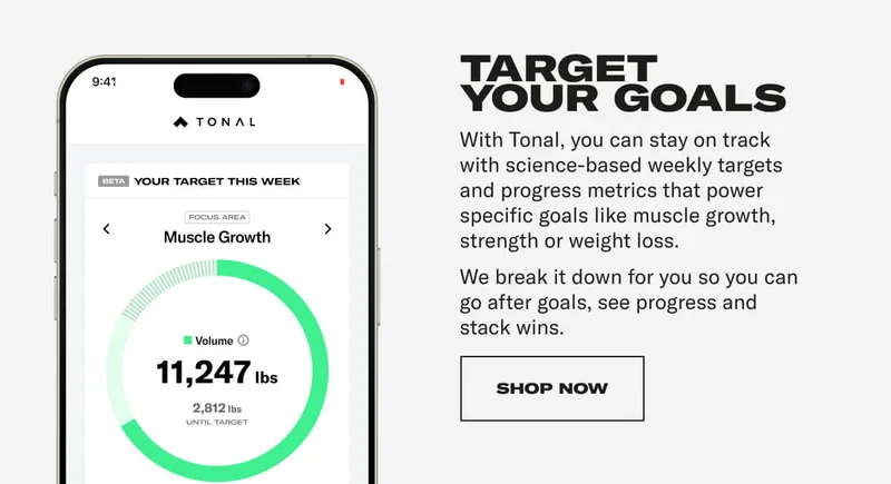 TARGET YOUR GOALS With Tonal, you can stay on track with science-based weekly targets and progress metrics that power specific goals like muscle growth, strength or weight loss. We break it down for you so you can go after goals, see progress and stack wins. CTA: SHOP NOW