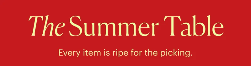 The Summer Table: Every item is ripe for the picking.