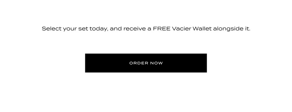 Select your set today, and receive a FREE Vacier Wallet alongside it.