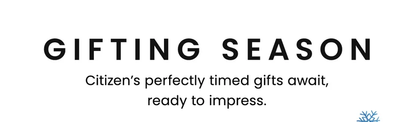 Gifting Season: Citizen’s perfectly timed gifts await, ready to impress.