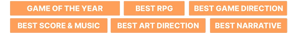 Game of the year, best RPG, best game direction, best score and music, best art direction, best narrative