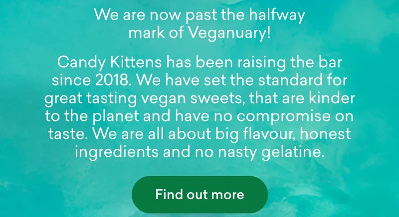 We are now past the halfway mark of Veganuary!   Candy Kittens has been raising the bar since 2018. We have set the standard for great tasting vegan sweets, that are kinder to the planet and have no compromise on taste. We are all about big flavour, honest ingredients and no nasty gelatine.