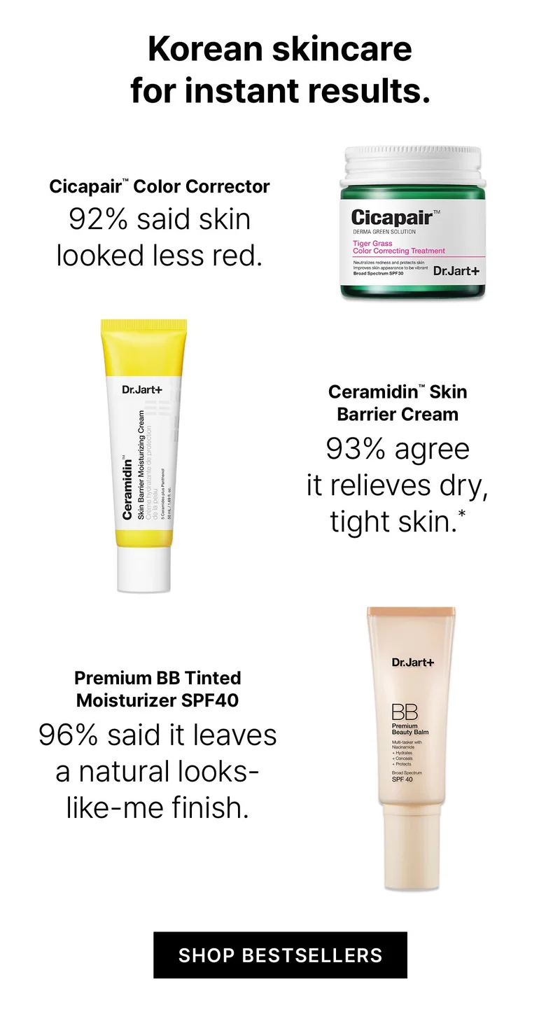 Korean skincare for instant results. Cicapair Color Corrector 92% said skin looked less red.  Ceramidin Skin Barrier Cream 93% agree it relieves dry tight skin*. Premium BB Tinted Moisturizer SPF40 96% said it leaves a natural looks-like-me finish. Shop Best Sellers