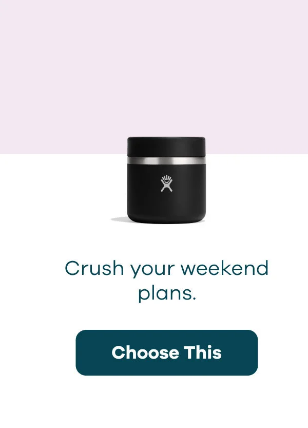 Crush your weekend plans. | Choose This