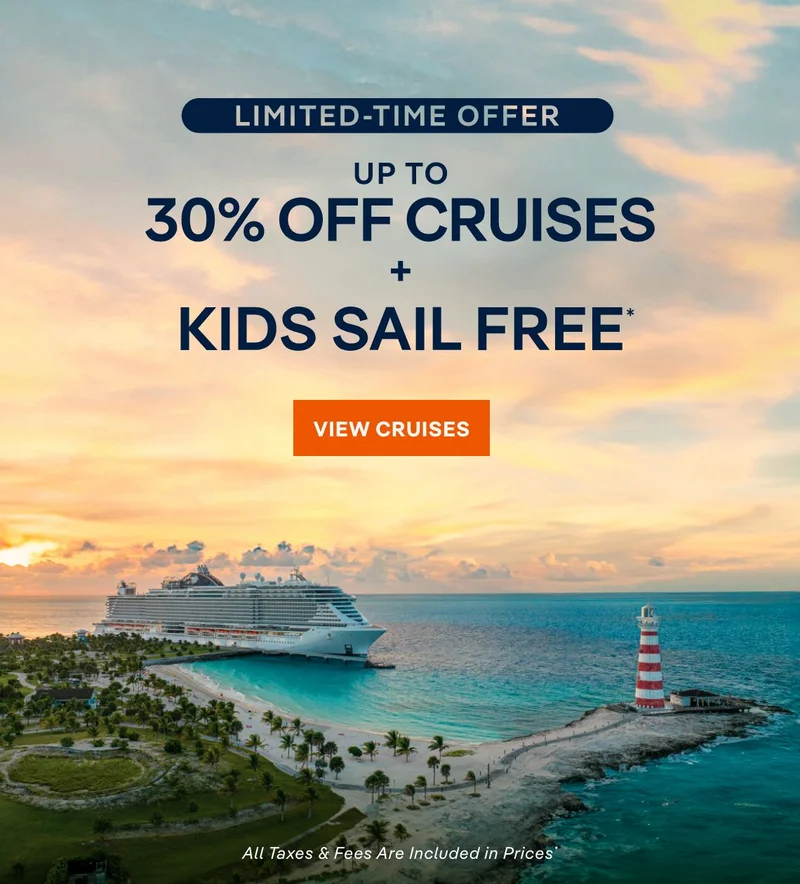 Limited Time Offer – Up&nbsp;to 30%&nbsp;Off Cruises + Kids Sail Free* – Click to View Cruises & Book Now
