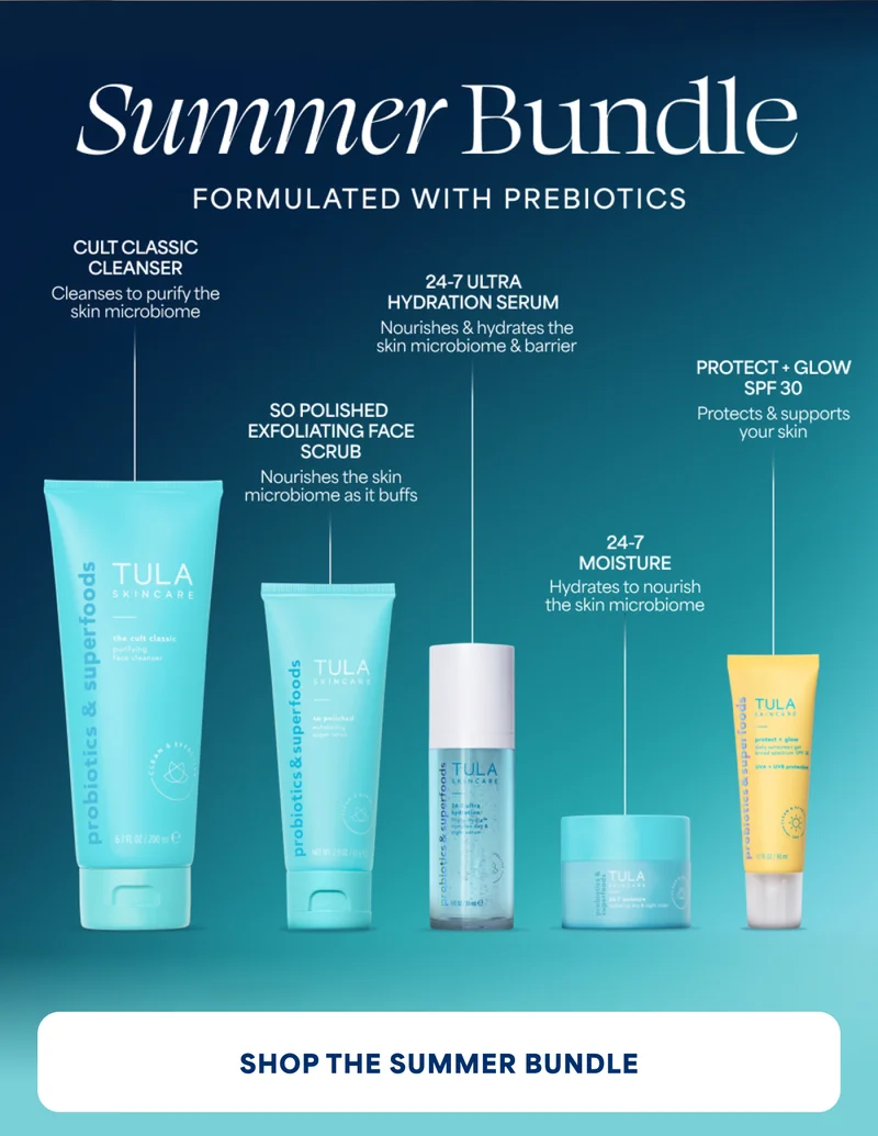 Summer Bundle FORMULATED WITH PREBIOTICS 1. CULT CLASSIC CLEANSER Cleanses to purify the skin microbiome 2. SO POLISHED EXFOLIATING FACE SCRUB Nourishes the skin microbiome as it buffs 3. 24-7 ULTRA HYDRATION SERUM Nourishes & hydrates the skin microbiome & barrier 4. PROTECT + GLOW SPF 30 Protects & supports your skin 5. 24-7 MOISTURE Hydrates to nourish the skin microbiome -- SHOP THE SUMMER BUNDLE