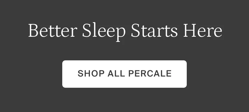 Better sleep starts here. Shop all percale.