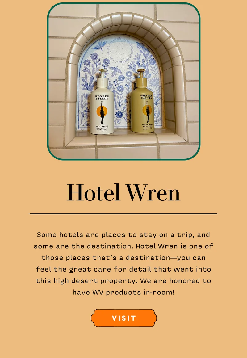 HOTEL WREN     Some hotels are places to stay on a trip, and some are the destination. Hotel Wren is one of those places that’s a destination—you can feel the great care for detail that went into this high desert property. We are honored to have WV products in-room!    VISIT