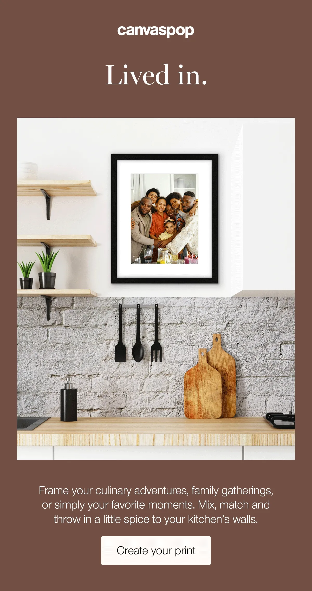 Lived in. Worked in. Cooked in. Together. Frame your culinary adventures, family gatherings, or simply your favorite moments. Mix, match and throw in a little spice to your kitchen's walls.