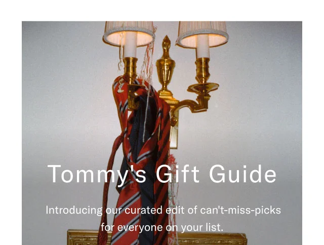Tommy's gift guide Introducing our curated edit of can't-miss-picks for everyone on your list.