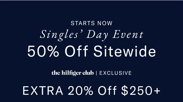 Starts now Singles' Day Event 50% off sitewide the Hilfiger club exclusive Extra 20% off $250+