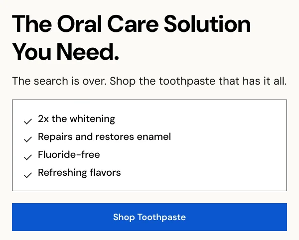 The Oral Care Solution You Need. [Shop Toothpaste]